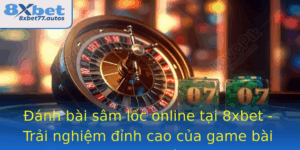 Anh Bai Sam Loc Online Tai 8Xbet Trai Nghiem Inh Cao Cua Game Bai Truc Tuyen