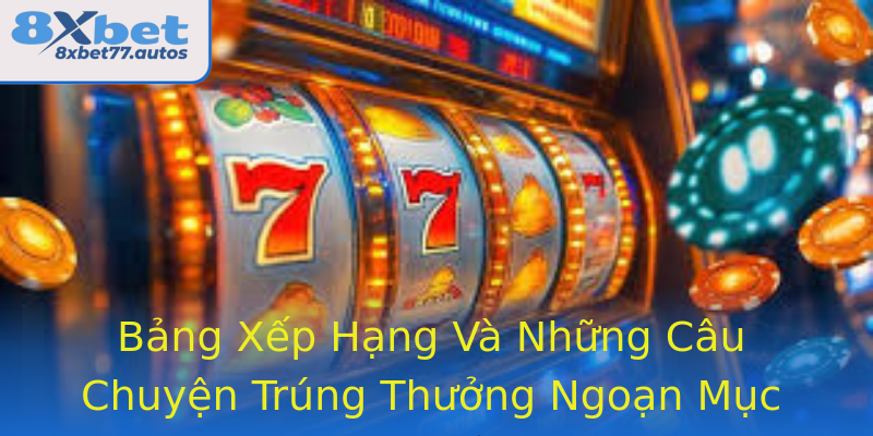 Bảng Xếp Hạng Và Những Câu Chuyện Trúng Thưởng Ngoạn Mục Bảng Xếp Hạng Và Những Câu Chuyện Trúng Thưởng Ngoạn Mục