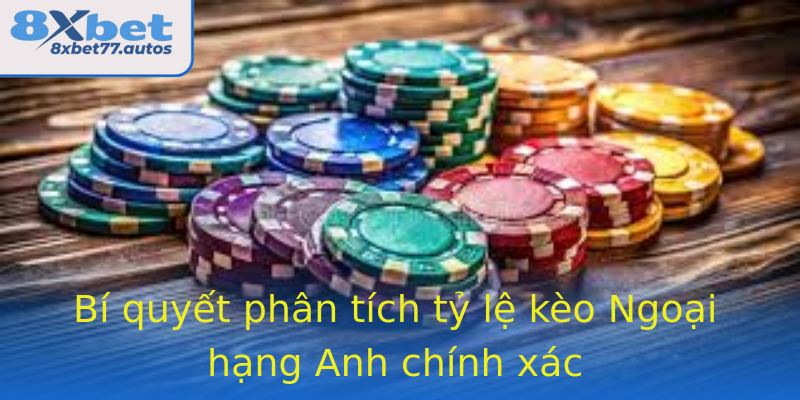 Bí quyết phân tích tỷ lệ kèo Ngoại hạng Anh chính xác Bí quyết phân tích tỷ lệ kèo Ngoại hạng Anh chính xác