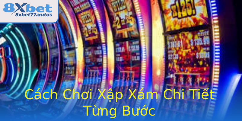 Cách Chơi Xập Xám Chi Tiết Từng Bước