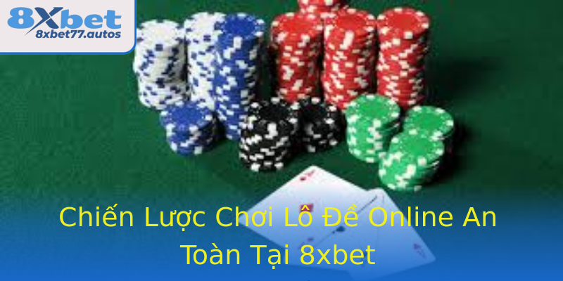 Chiến Lược Chơi Lô Đề Online An Toàn Tại 8xbet Chiến Lược Chơi Lô Đề Online An Toàn Tại 8xbet
