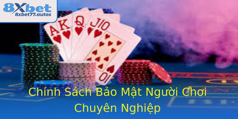 Chính Sách Bảo Mật Người Chơi Chuyên Nghiệp Chính Sách Bảo Mật Người Chơi Chuyên Nghiệp