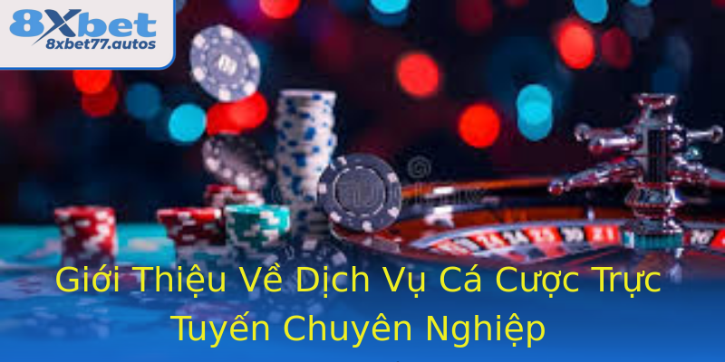Giới Thiệu Về Dịch Vụ Cá Cược Trực Tuyến Chuyên Nghiệp