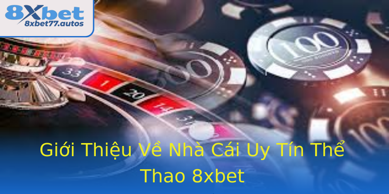 Giới Thiệu Về Nhà Cái Uy Tín Thể Thao 8xbet Giới Thiệu Về Nhà Cái Uy Tín Thể Thao 8xbet