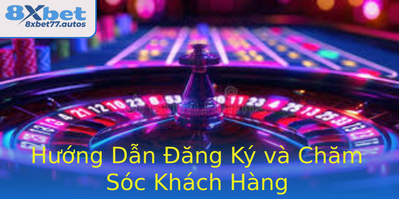 Hướng Dẫn Đăng Ký và Chăm Sóc Khách Hàng