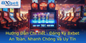 Huong Dan Chi Tiet Ang Ky 8Xbet An Toan Nhanh Chong Va Uy Tin Nhat