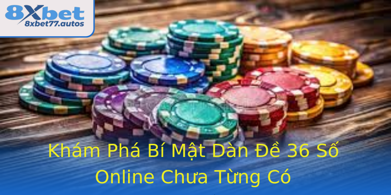 Khám Phá Bí Mật Dàn Đề 36 Số Online Chưa Từng Có Khám Phá Bí Mật Dàn Đề 36 Số Online Chưa Từng Có