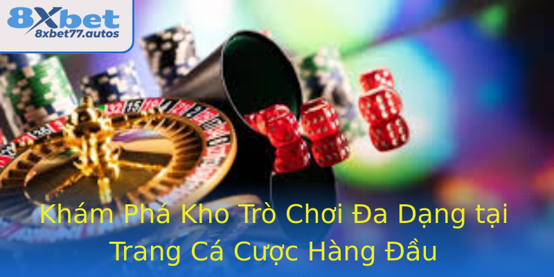 Khám Phá Kho Trò Chơi Đa Dạng tại Trang Cá Cược Hàng Đầu