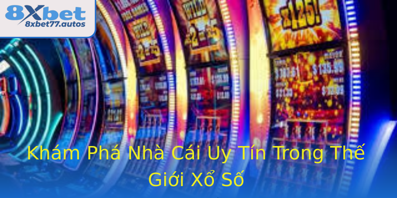 Khám Phá Nhà Cái Uy Tín Trong Thế Giới Xổ Số Khám Phá Nhà Cái Uy Tín Trong Thế Giới Xổ Số