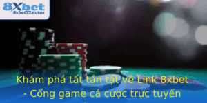 Kham Pha Tat Tan Tat Ve Link 8Xbet Cong Game Ca Cuoc Truc Tuyen Hang Au Tai Viet Nam