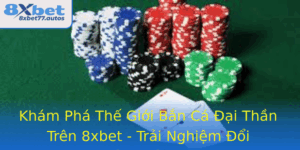Kham Pha The Gioi Ban Ca Ai Than Tren 8Xbet Trai Nghiem Oi Thuong Inh Cao