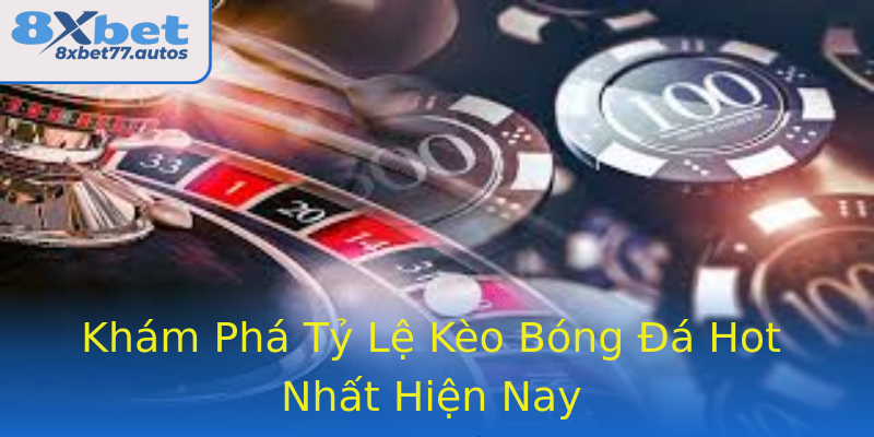 Khám Phá Tỷ Lệ Kèo Bóng Đá Hot Nhất Hiện Nay Khám Phá Tỷ Lệ Kèo Bóng Đá Hot Nhất Hiện Nay