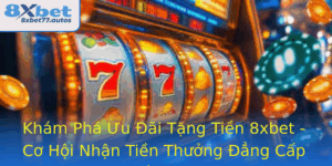Kham Pha Uu Ai Tang Tien 8Xbet Co Hoi Nhan Tien Thuong Ang Cap Trong The Gioi Ca Cuoc 1