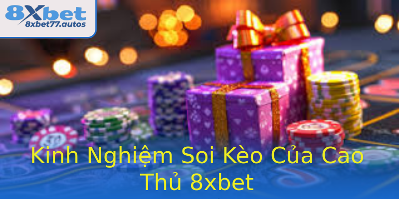 Kinh Nghiệm Soi Kèo Của Cao Thủ 8xbet