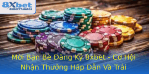 Moi Ban Be Ang Ky 8Xbet Co Hoi Nhan Thuong Hap Dan Va Trai Nghiem Inh Cao