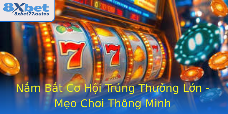 Nắm Bắt Cơ Hội Trúng Thưởng Lớn - Mẹo Chơi Thông Minh Nắm Bắt Cơ Hội Trúng Thưởng Lớn - Mẹo Chơi Thông Minh