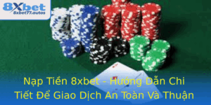 Nap Tien 8Xbet Huong Dan Chi Tiet E Giao Dich An Toan Va Thuan Tien