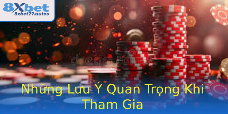 Những Lưu Ý Quan Trọng Khi Tham Gia