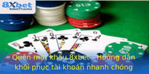 Quen Mat Khau 8Xbet Huong Dan Khoi Phuc Tai Khoan Nhanh Chong Va An Toan Nhat