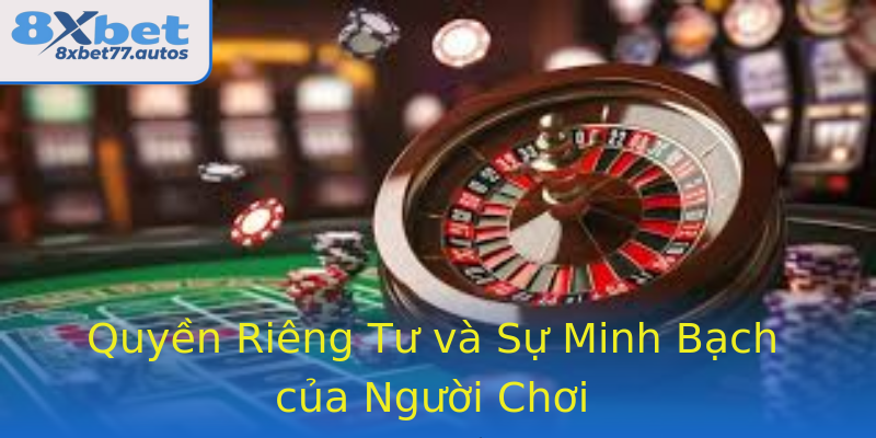 Quyền Riêng Tư và Sự Minh Bạch của Người Chơi