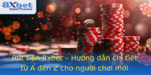 Rut Tien 8Xbet Huong Dan Chi Tiet Tu A En Z Cho Nguoi Choi Moi